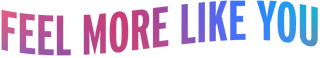A curved text graphic with the words FEEL MORE LIKE YOU in a gradient color scheme of pink, purple, and blue.